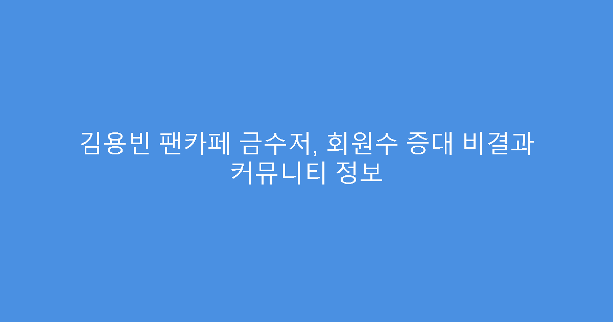김용빈 팬카페 금수저, 회원수 증대 비결과 커뮤니티 정보