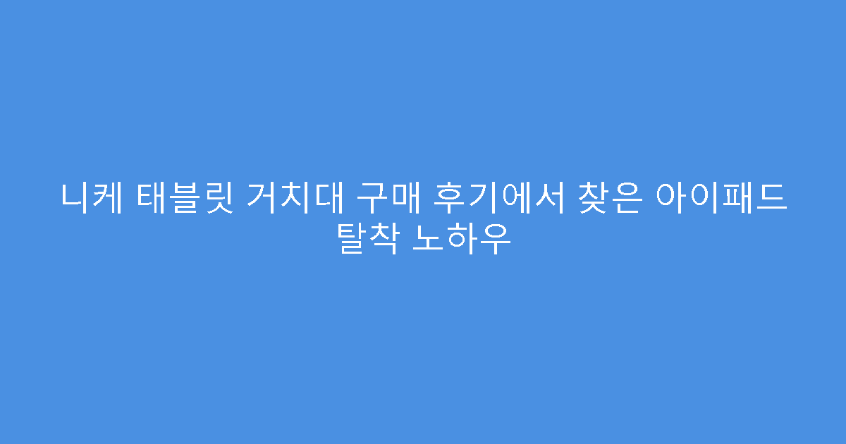 니케 태블릿 거치대 구매 후기에서 찾은 아이패드 탈착 노하우