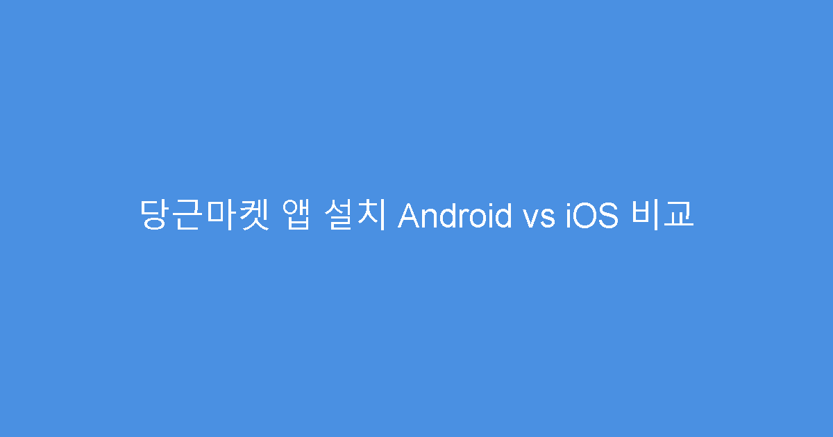 당근마켓 앱 설치 Android vs iOS 비교