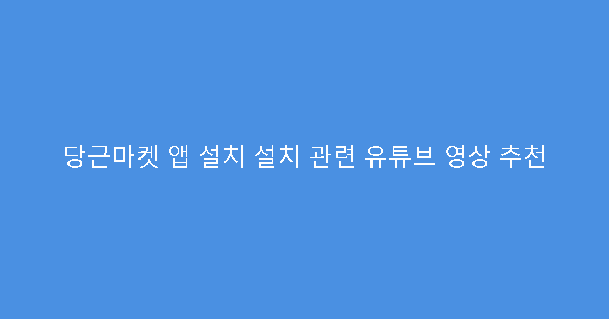 당근마켓 앱 설치 설치 관련 유튜브 영상 추천