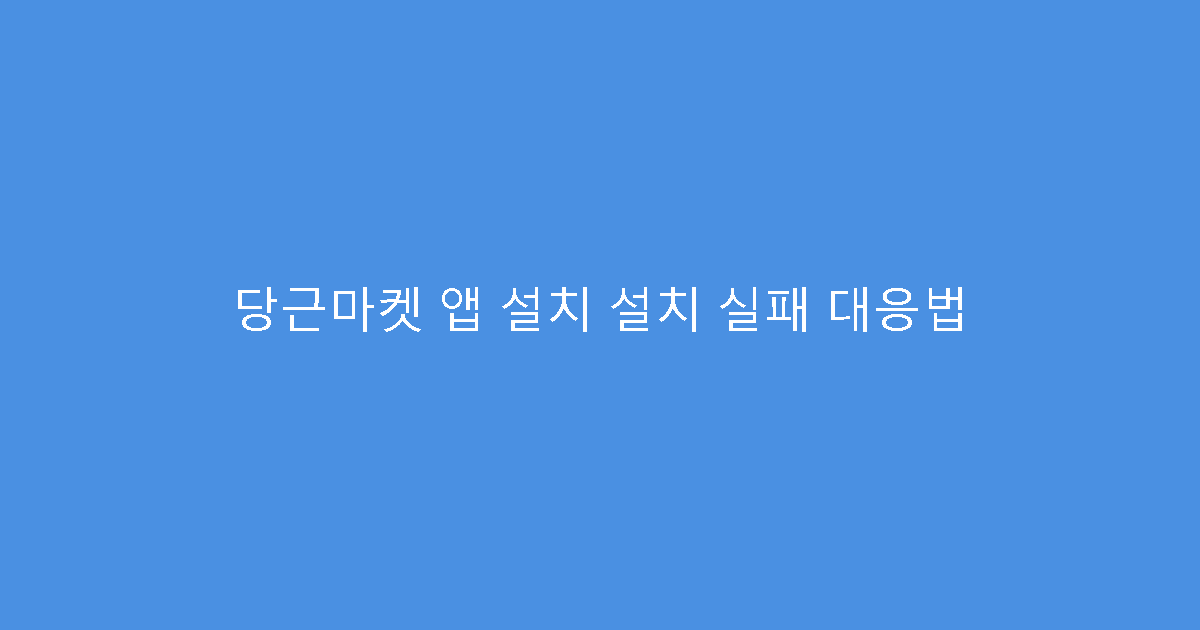 당근마켓 앱 설치 설치 실패 대응법