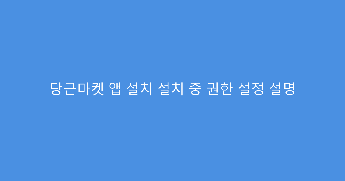 당근마켓 앱 설치 설치 중 권한 설정 설명