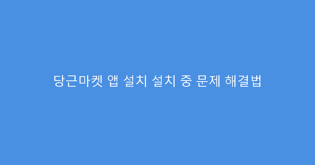 당근마켓 앱 설치 설치 중 문제 해결법