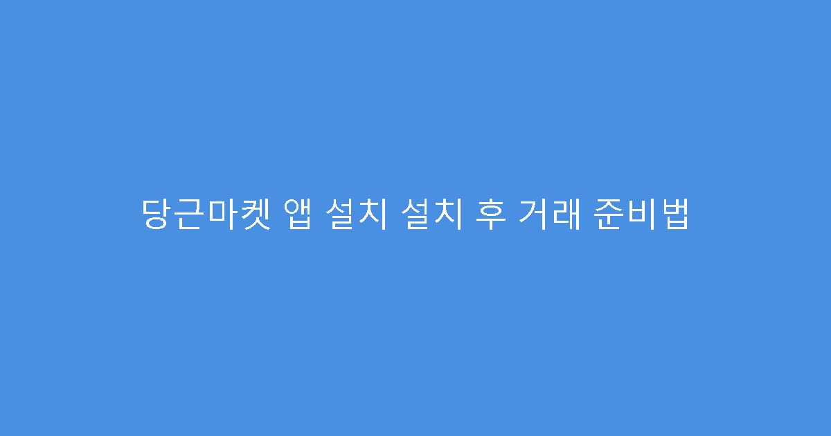 당근마켓 앱 설치 설치 후 거래 준비법