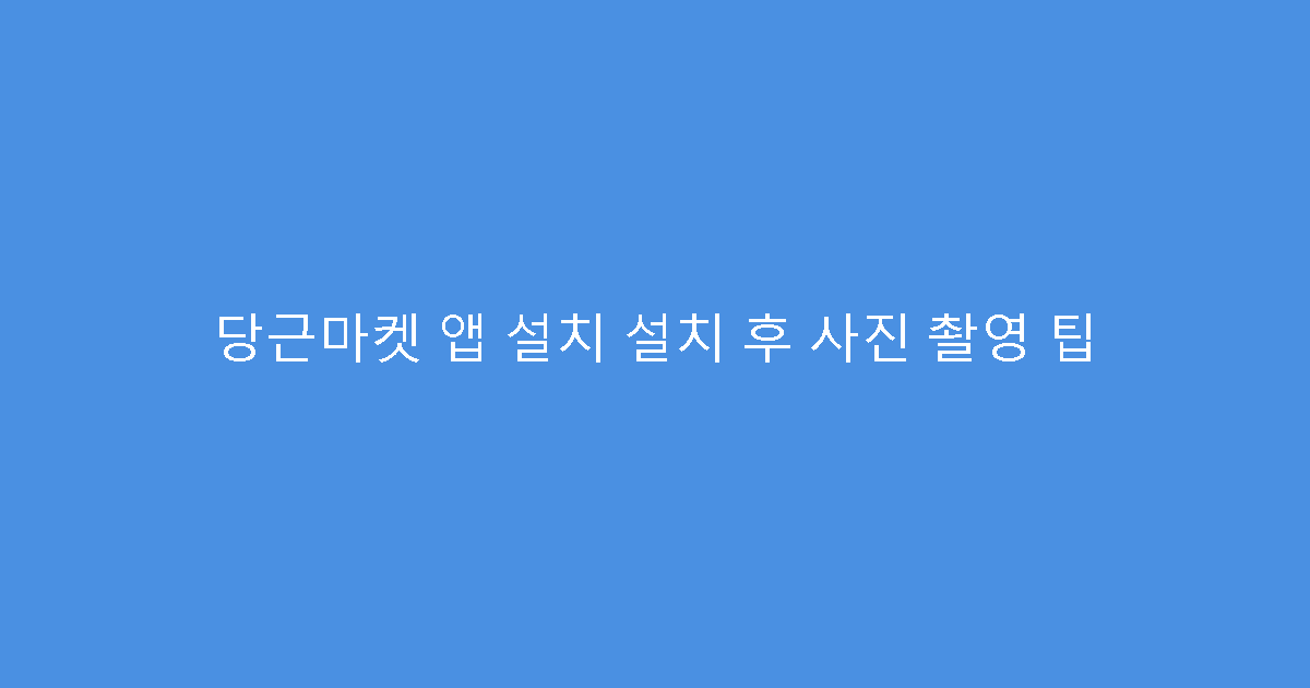 당근마켓 앱 설치 설치 후 사진 촬영 팁