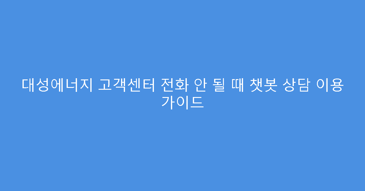 대성에너지 고객센터 전화 안 될 때 챗봇 상담 이용 가이드