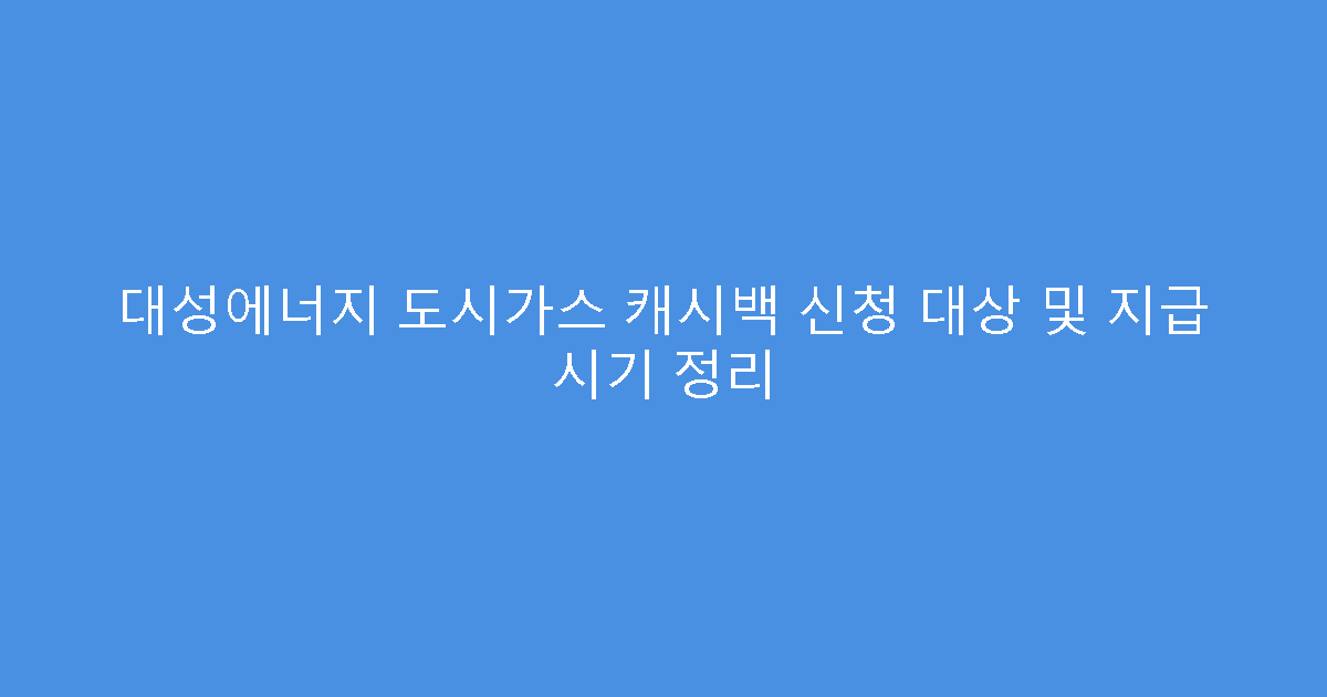 대성에너지 도시가스 캐시백 신청 대상 및 지급 시기 정리