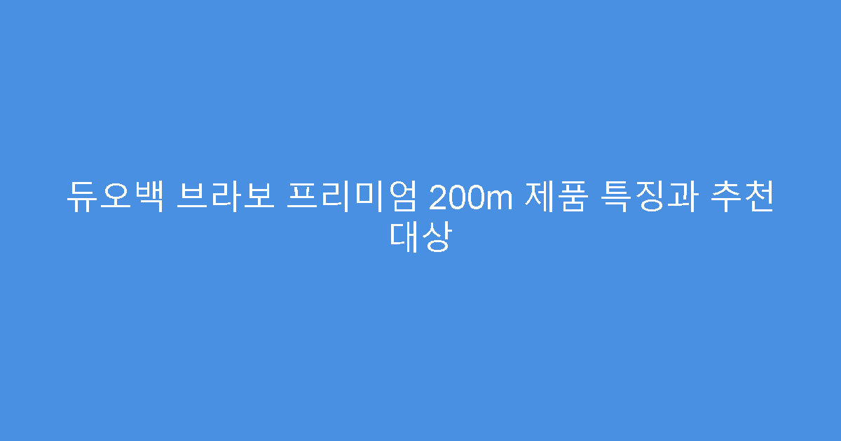 듀오백 브라보 프리미엄 200m 제품 특징과 추천 대상