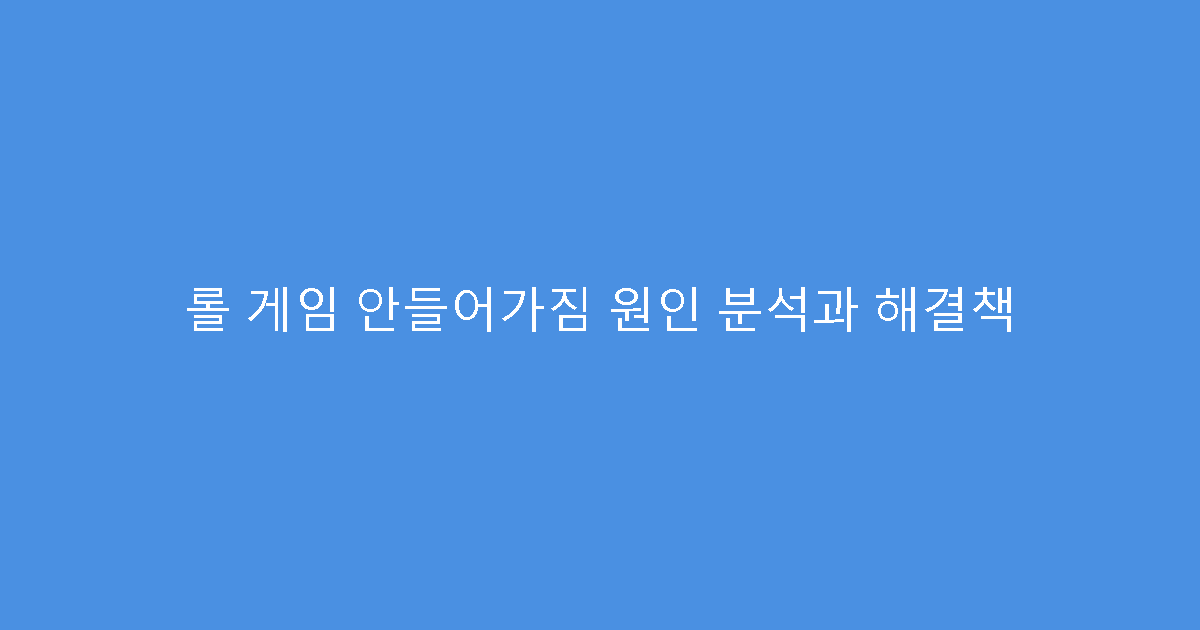 롤 게임 안들어가짐 원인 분석과 해결책