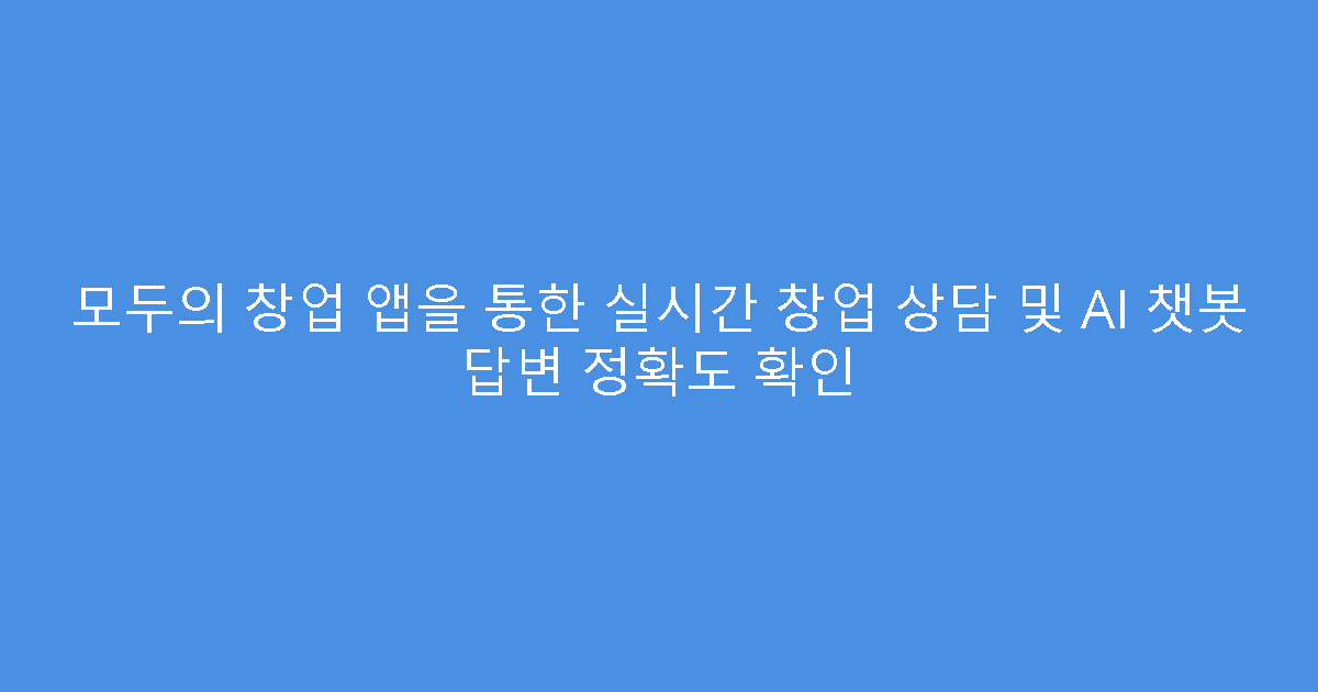 모두의 창업 앱을 통한 실시간 창업 상담 및 AI 챗봇 답변 정확도 확인