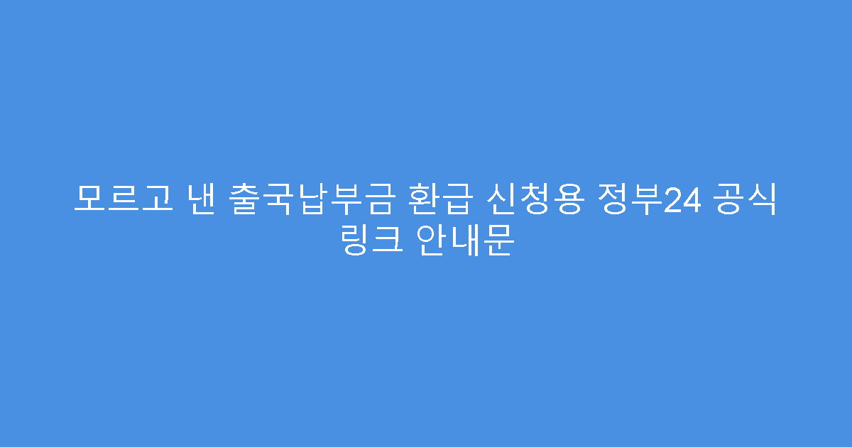 모르고 낸 출국납부금 환급 신청용 정부24 공식 링크 안내문