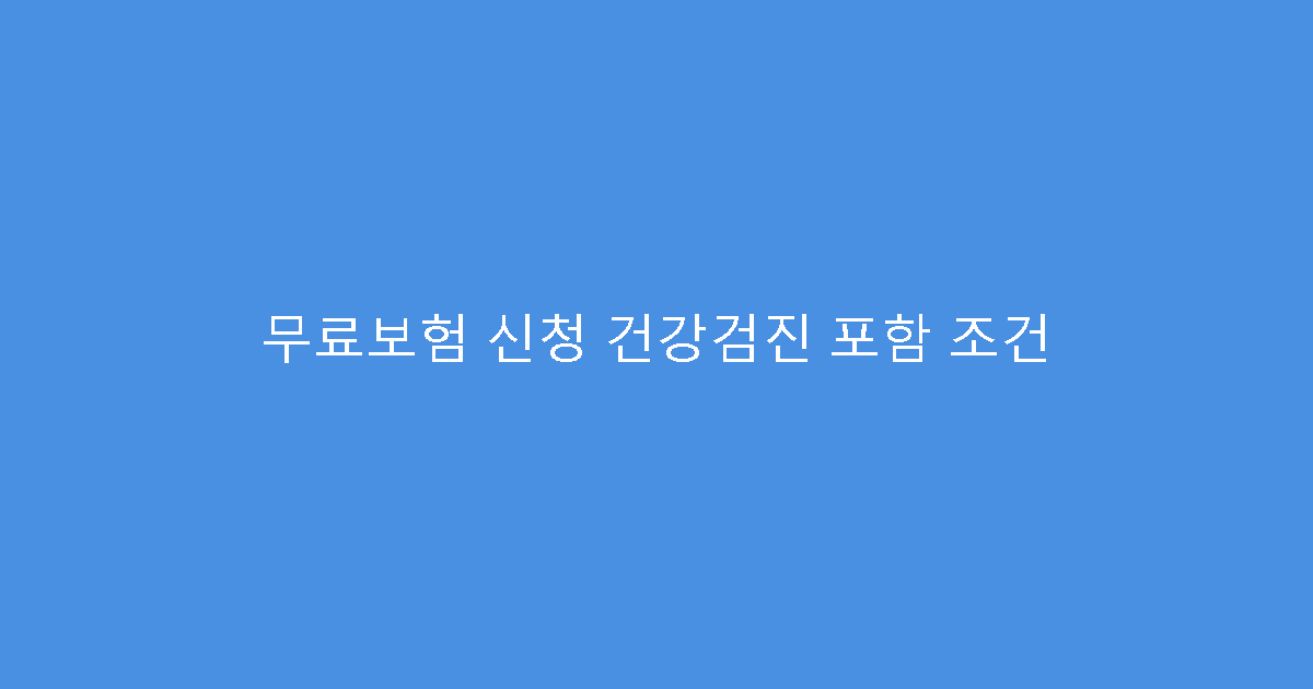무료보험 신청 건강검진 포함 조건