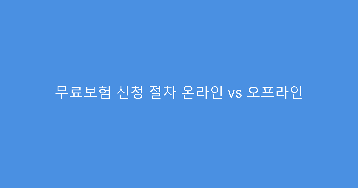 무료보험 신청 절차 온라인 vs 오프라인