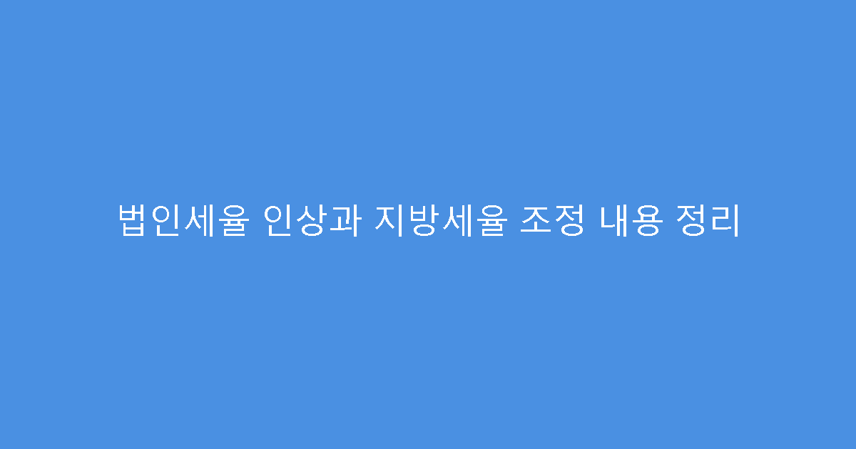 법인세율 인상과 지방세율 조정 내용 정리