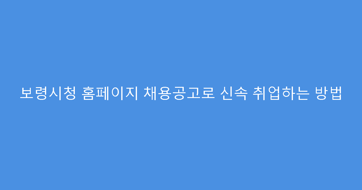 보령시청 홈페이지 채용공고로 신속 취업하는 방법