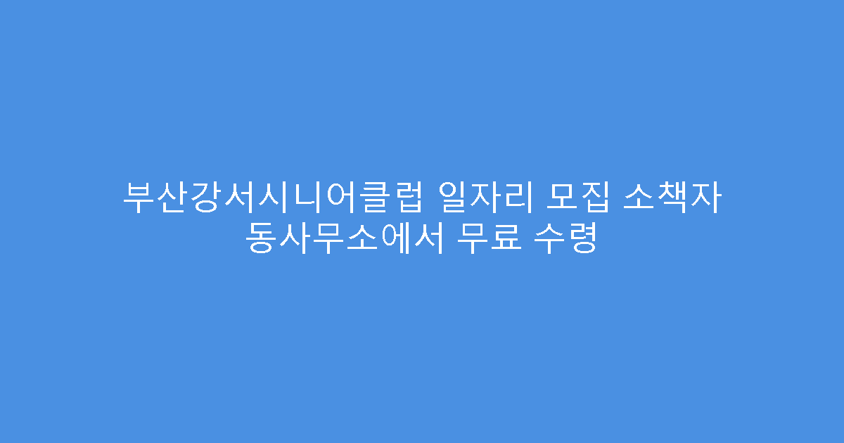 부산강서시니어클럽 일자리 모집 소책자 동사무소에서 무료 수령
