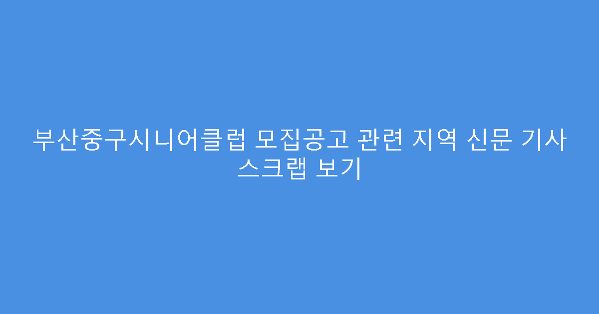 부산중구시니어클럽 모집공고 관련 지역 신문 기사 스크랩 보기