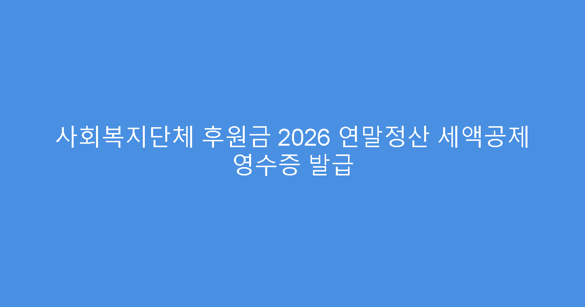 사회복지단체 후원금 2026 연말정산 세액공제 영수증 발급