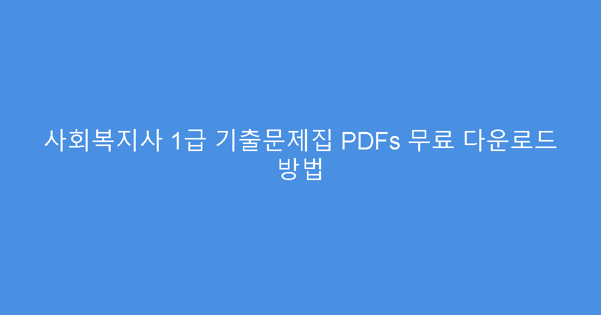 사회복지사 1급 기출문제집 PDFs 무료 다운로드 방법