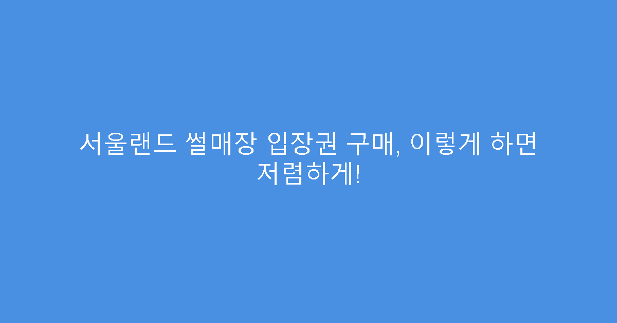서울랜드 썰매장 입장권 구매, 이렇게 하면 저렴하게!