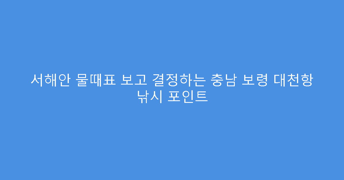 서해안 물때표 보고 결정하는 충남 보령 대천항 낚시 포인트