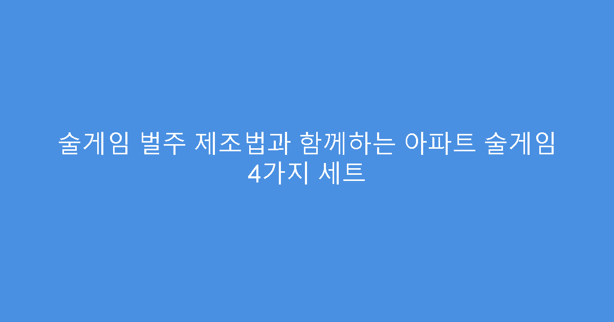 술게임 벌주 제조법과 함께하는 아파트 술게임 4가지 세트