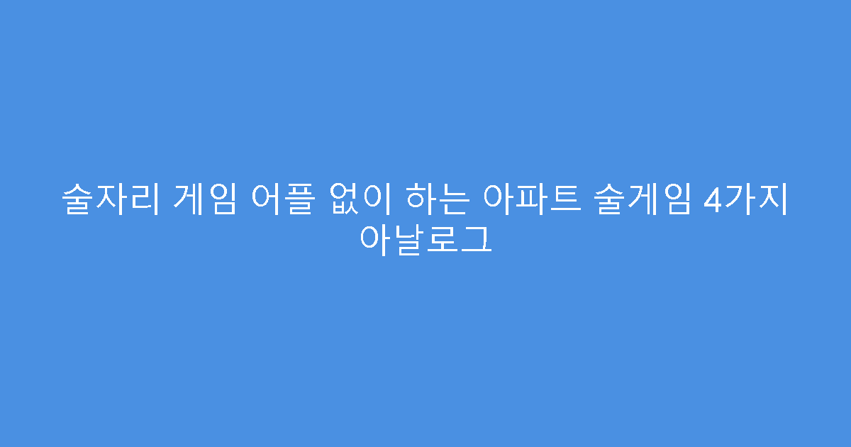 술자리 게임 어플 없이 하는 아파트 술게임 4가지 아날로그