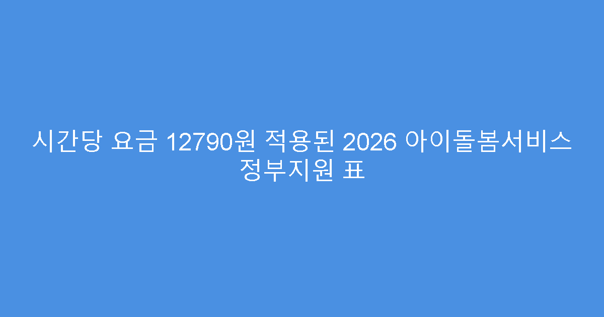 시간당 요금 12790원 적용된 2026 아이돌봄서비스 정부지원 표