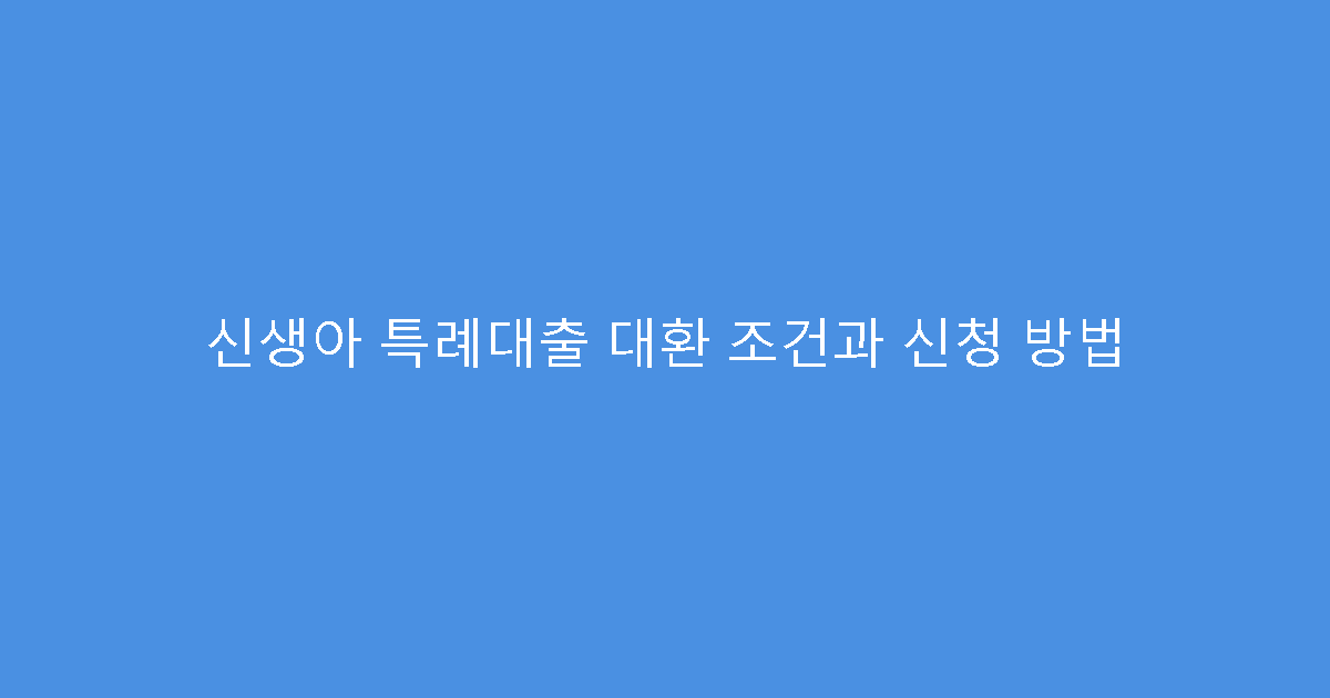 신생아 특례대출 대환 조건과 신청 방법