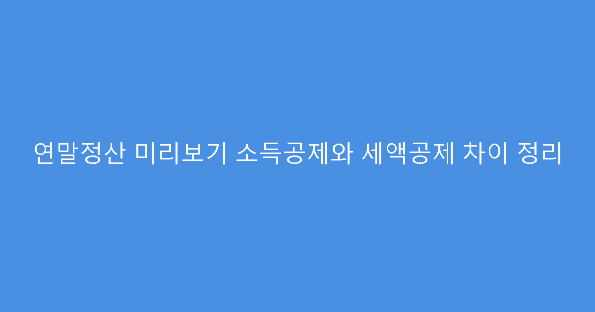 연말정산 미리보기 소득공제와 세액공제 차이 정리