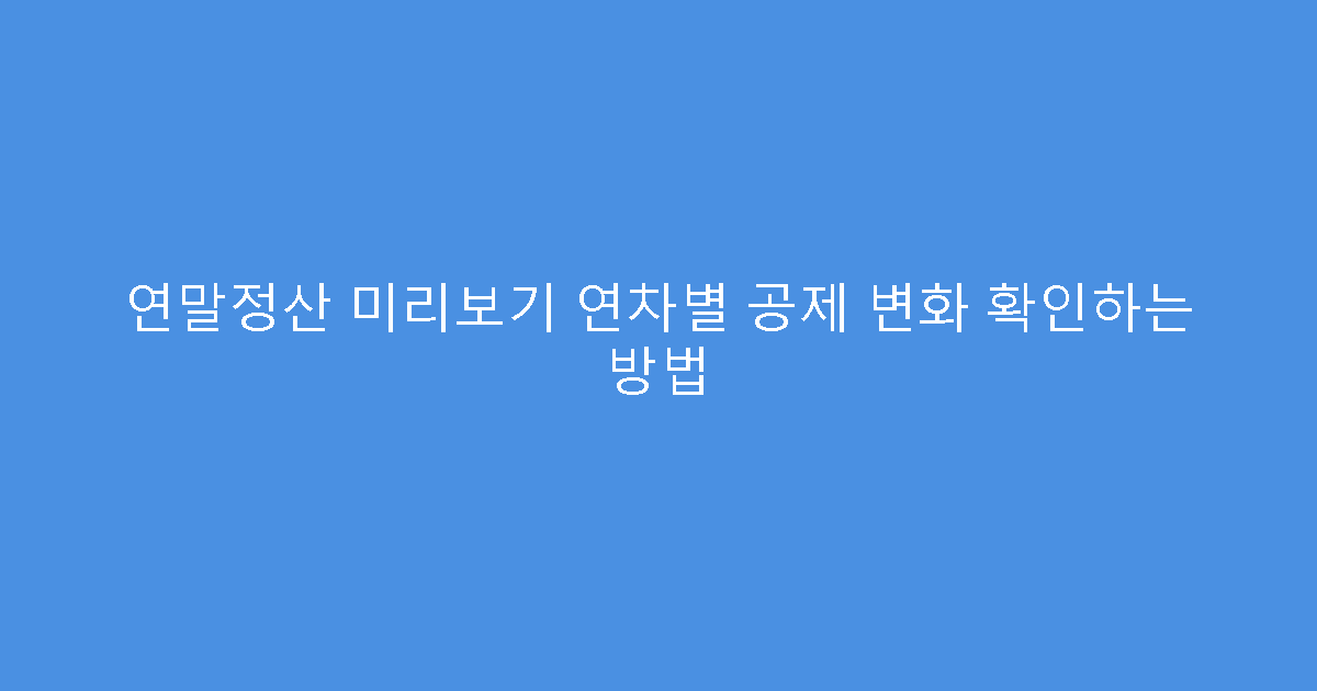 연말정산 미리보기 연차별 공제 변화 확인하는 방법