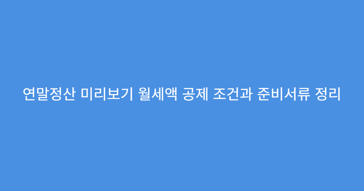 연말정산 미리보기 월세액 공제 조건과 준비서류 정리