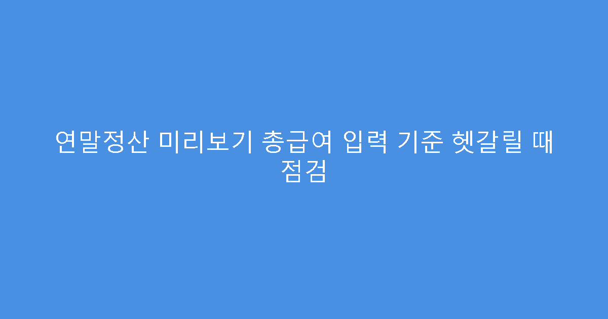 연말정산 미리보기 총급여 입력 기준 헷갈릴 때 점검