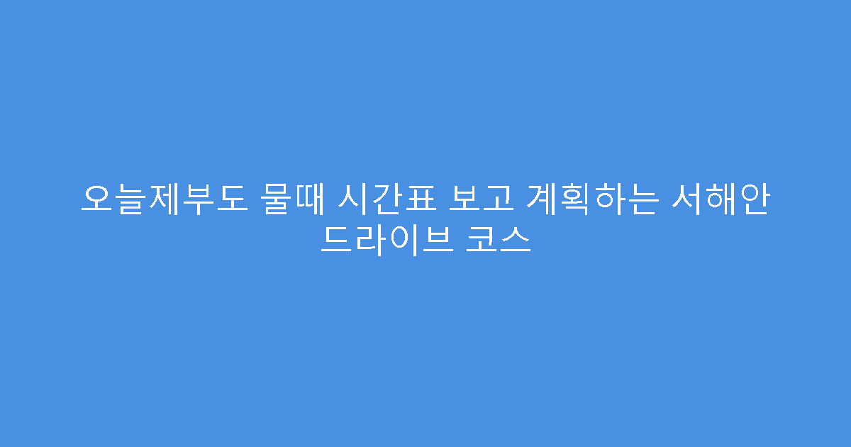 오늘제부도 물때 시간표 보고 계획하는 서해안 드라이브 코스