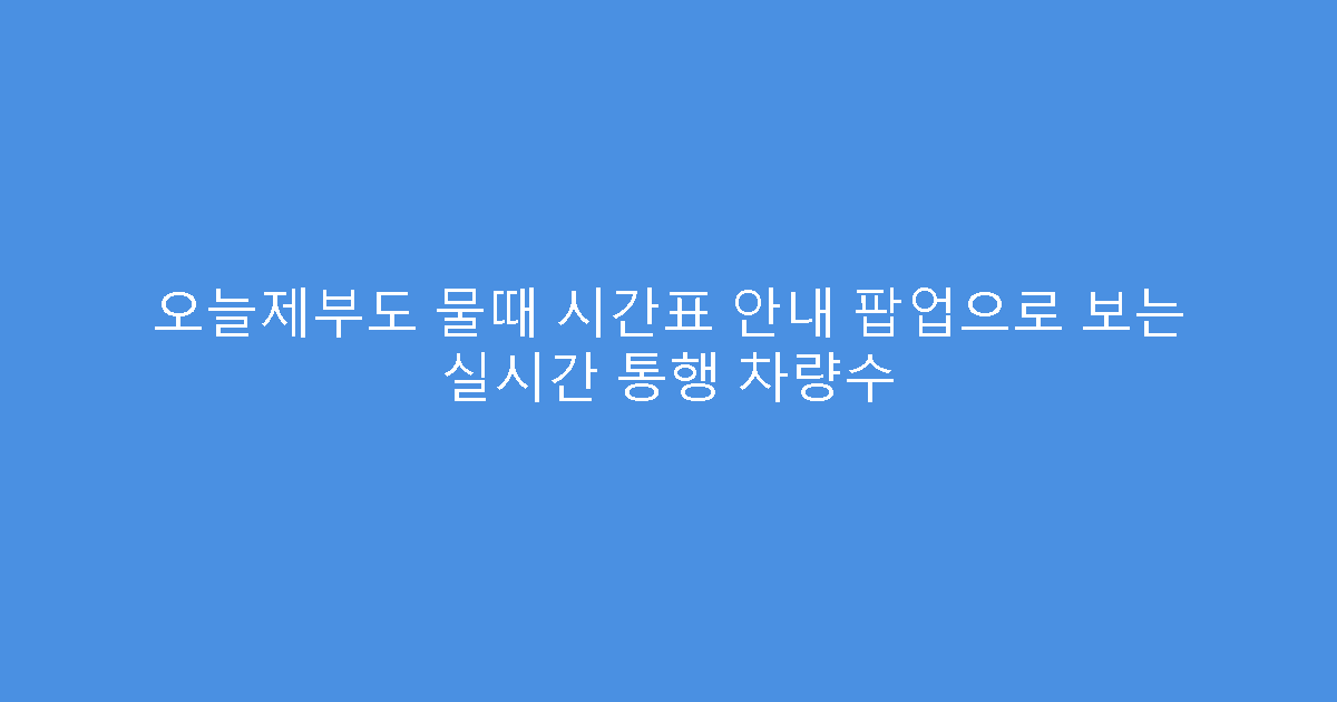 오늘제부도 물때 시간표 안내 팝업으로 보는 실시간 통행 차량수