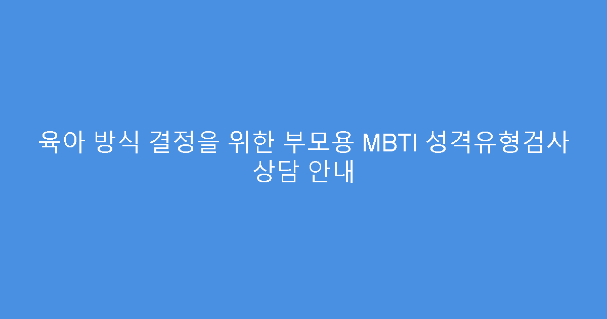 육아 방식 결정을 위한 부모용 MBTI 성격유형검사 상담 안내