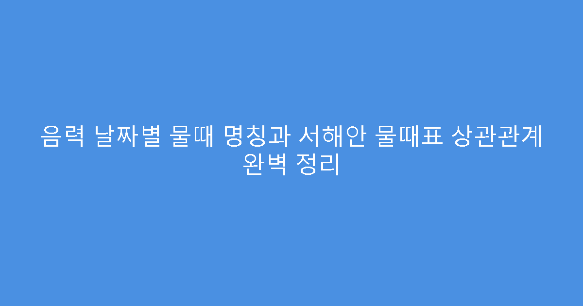 음력 날짜별 물때 명칭과 서해안 물때표 상관관계 완벽 정리
