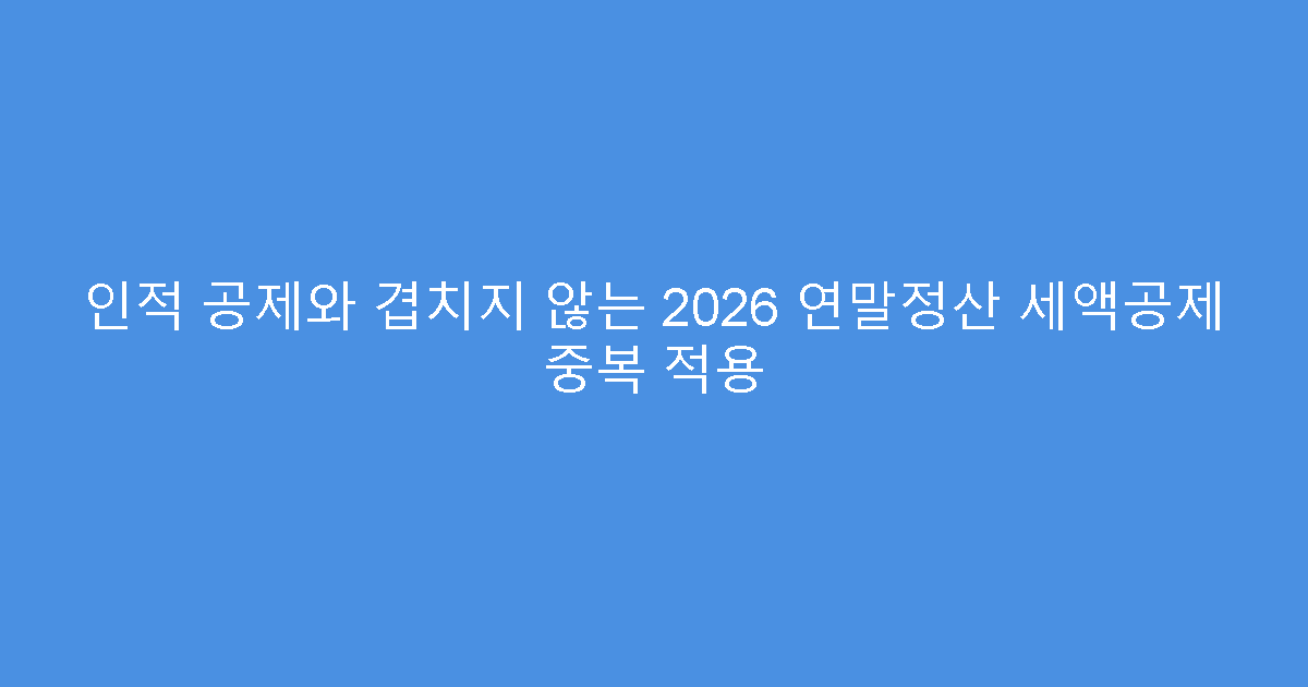 인적 공제와 겹치지 않는 2026 연말정산 세액공제 중복 적용