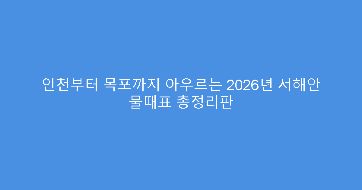 인천부터 목포까지 아우르는 2026년 서해안 물때표 총정리판