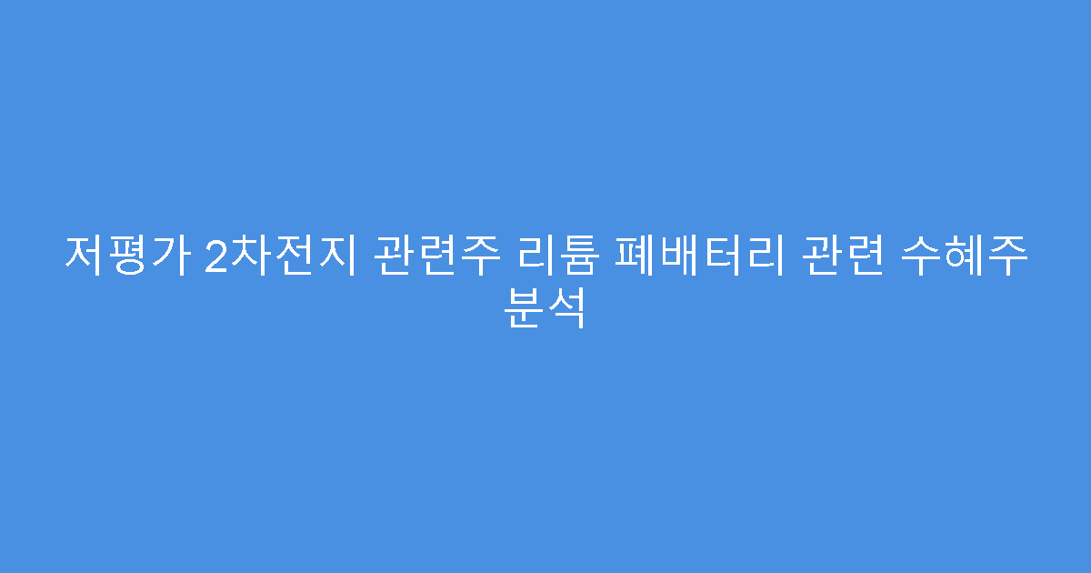 저평가 2차전지 관련주 리튬 폐배터리 관련 수혜주 분석