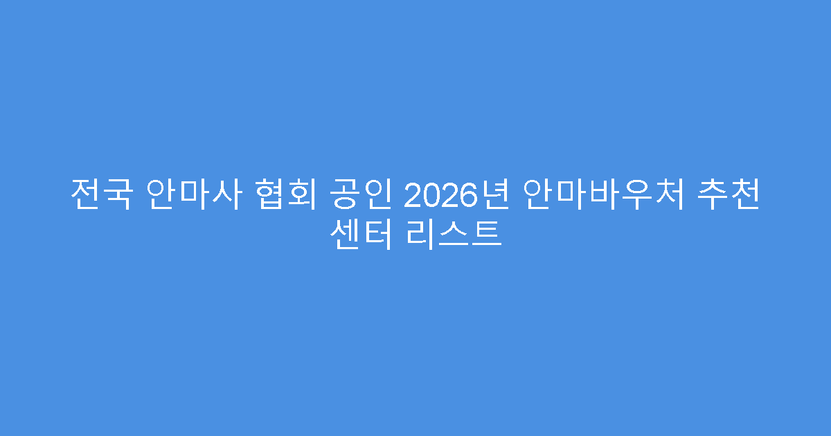 전국 안마사 협회 공인 2026년 안마바우처 추천 센터 리스트