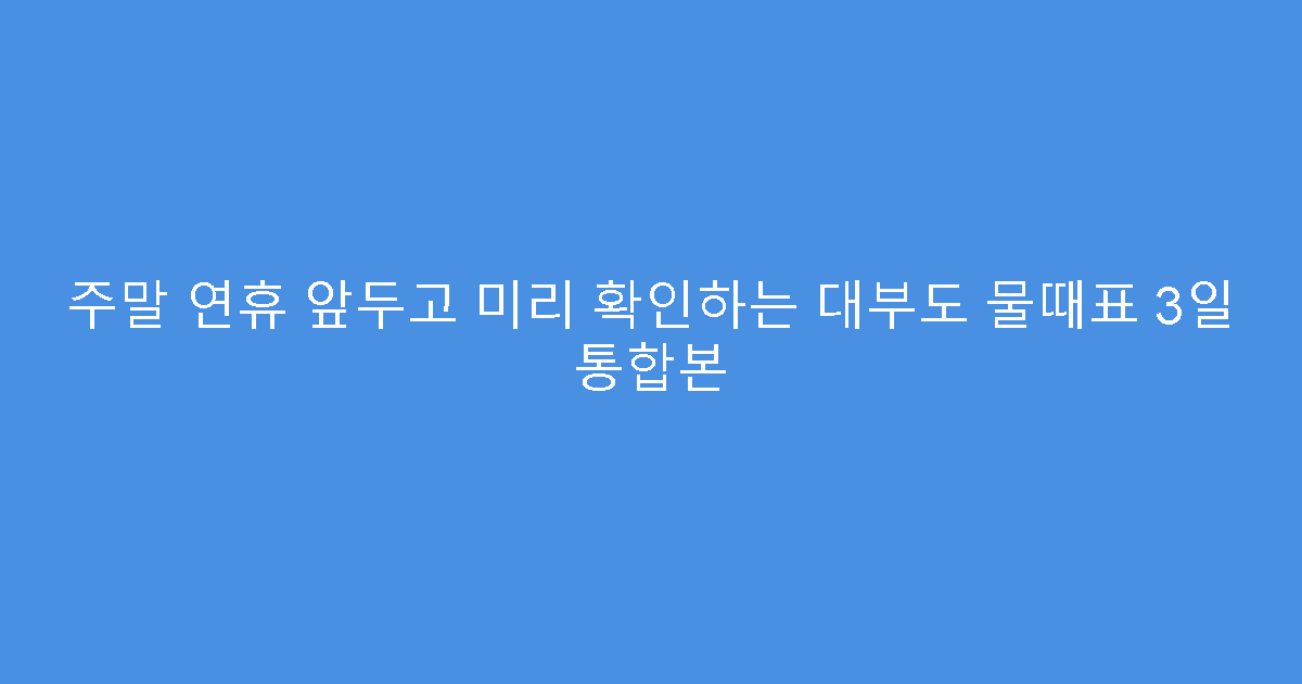 주말 연휴 앞두고 미리 확인하는 대부도 물때표 3일 통합본