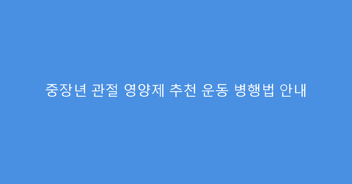 중장년 관절 영양제 추천 운동 병행법 안내
