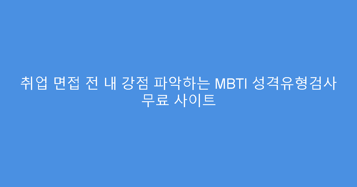 취업 면접 전 내 강점 파악하는 MBTI 성격유형검사 무료 사이트