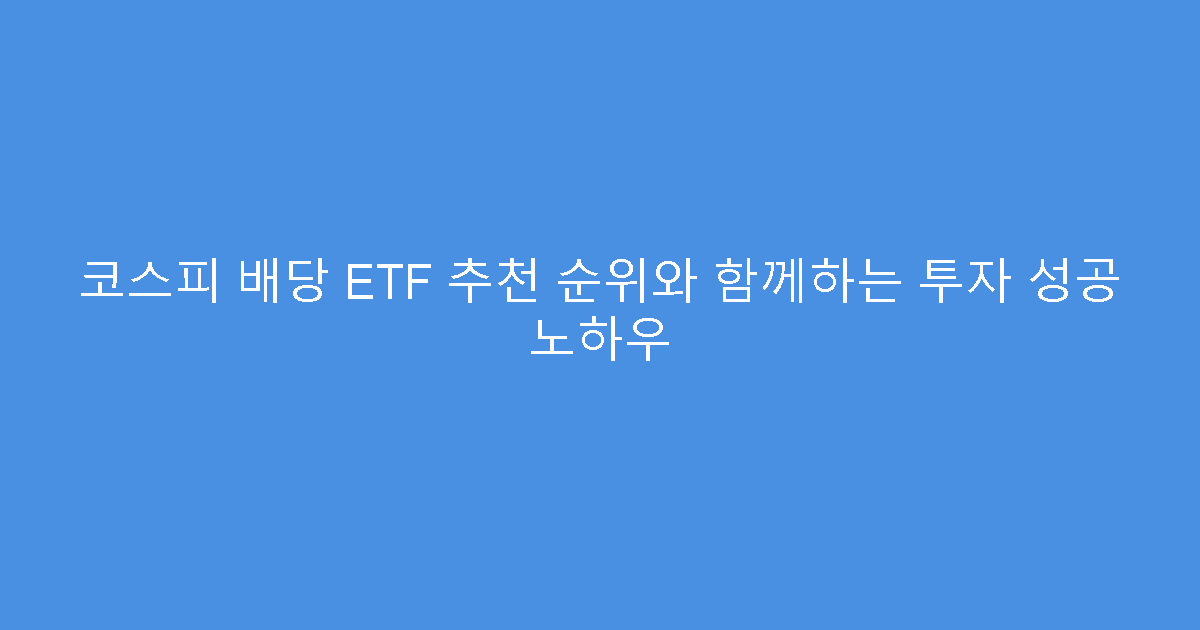 코스피 배당 ETF 추천 순위와 함께하는 투자 성공 노하우
