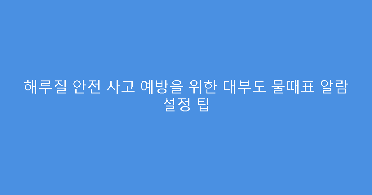 해루질 안전 사고 예방을 위한 대부도 물때표 알람 설정 팁