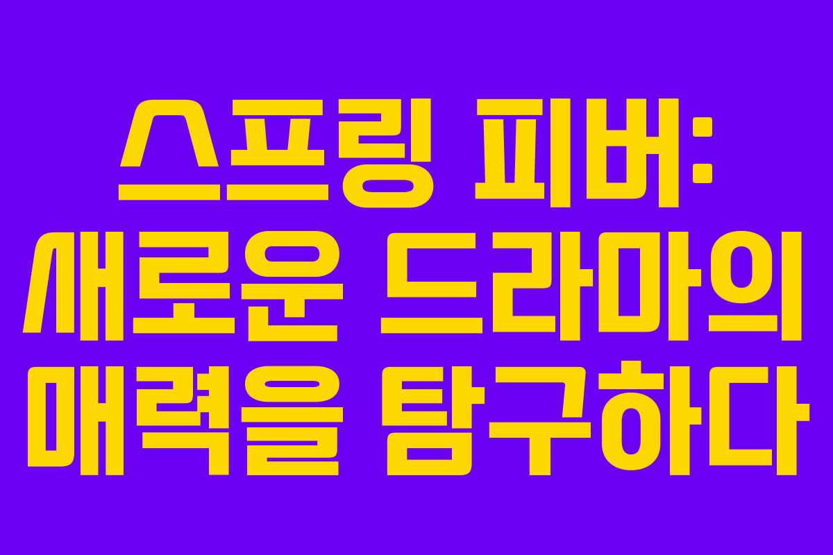 스프링 피버: 새로운 드라마의 매력을 탐구하다