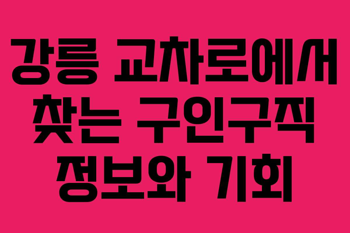 강릉 교차로에서 찾는 구인구직 정보와 기회