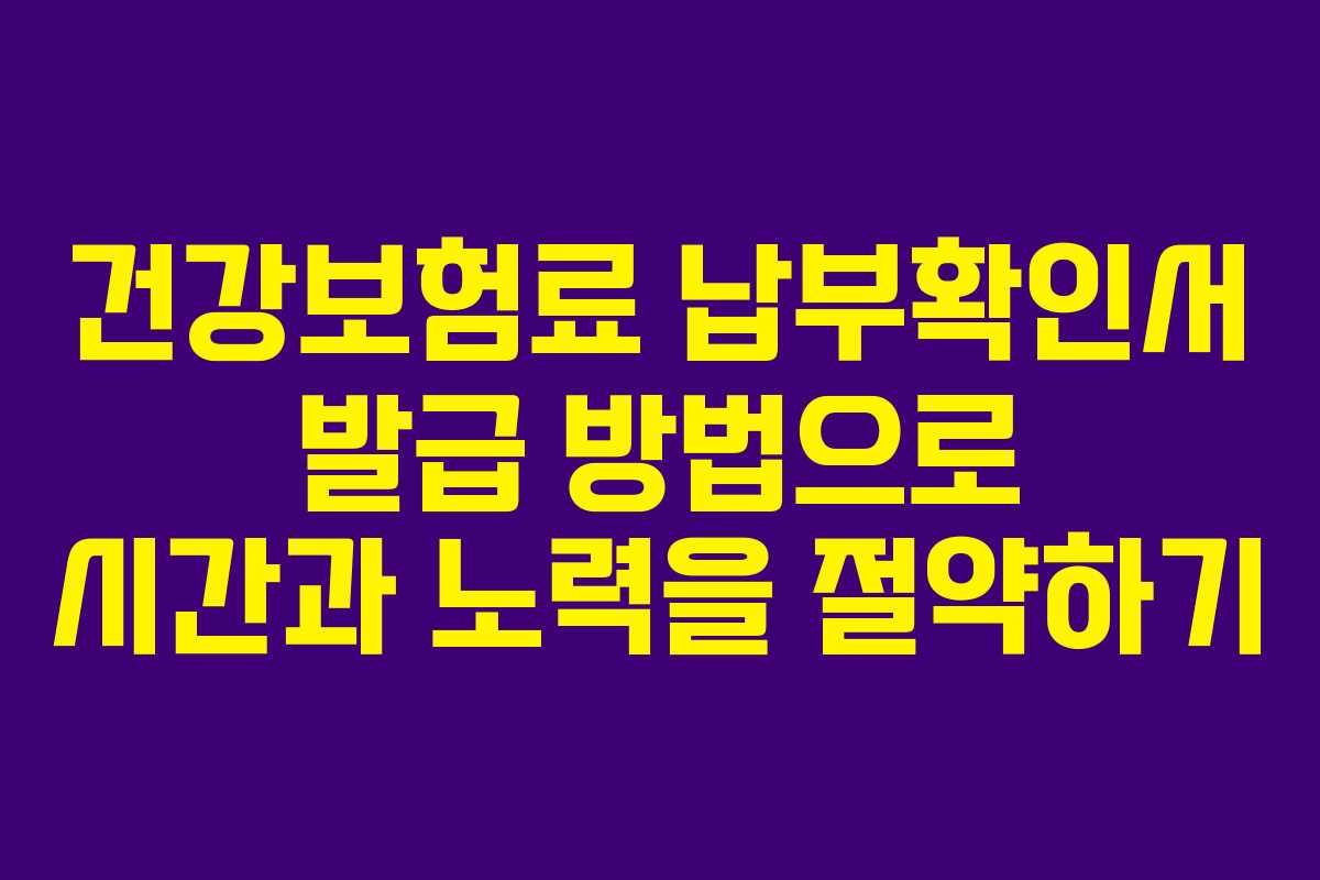 건강보험료 납부확인서 발급 방법으로 시간과 노력을 절약하기