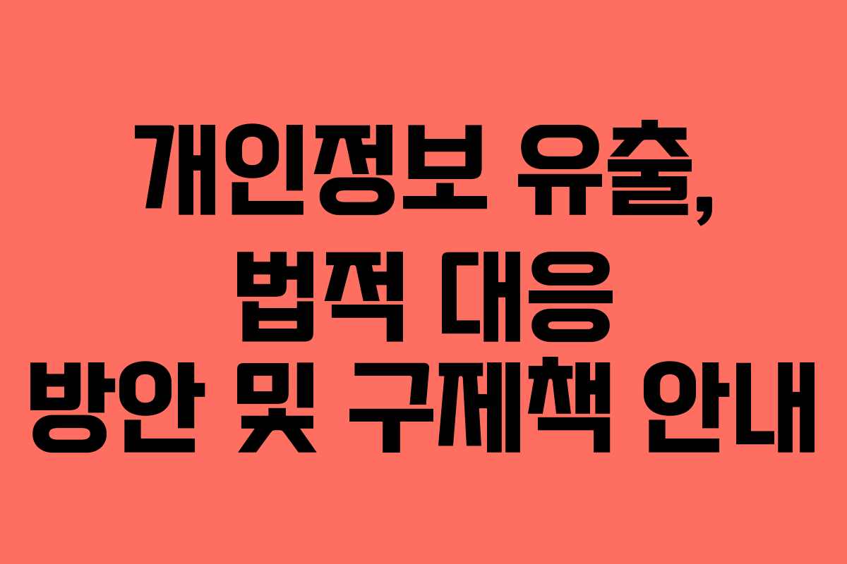 개인정보 유출, 법적 대응 방안 및 구제책 안내